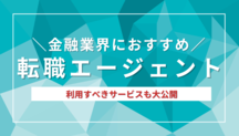 金融業界に強い転職エージェント13選。上手な活用法と併用すべきサービスも紹介